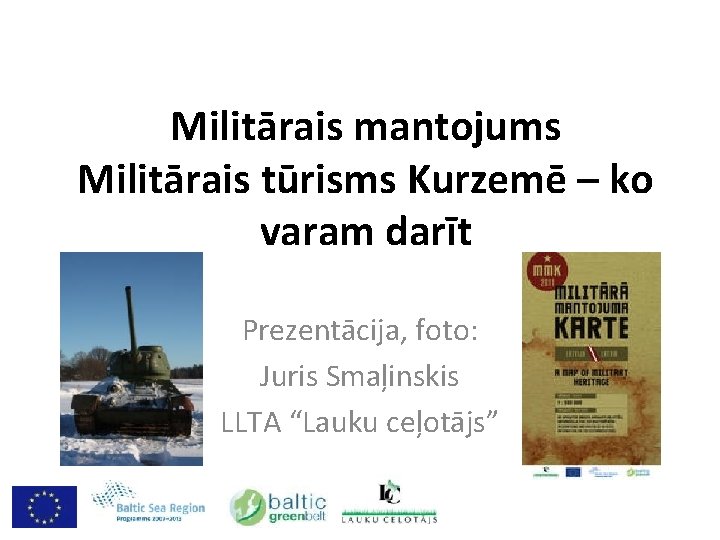 Militārais mantojums Militārais tūrisms Kurzemē – ko varam darīt Prezentācija, foto: Juris Smaļinskis LLTA