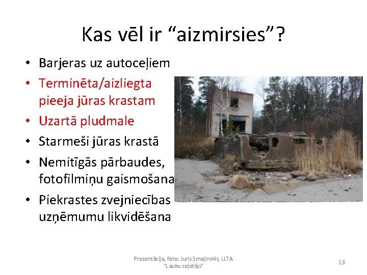 Kas vēl ir “aizmirsies”? • Barjeras uz autoceļiem • Terminēta/aizliegta pieeja jūras krastam •