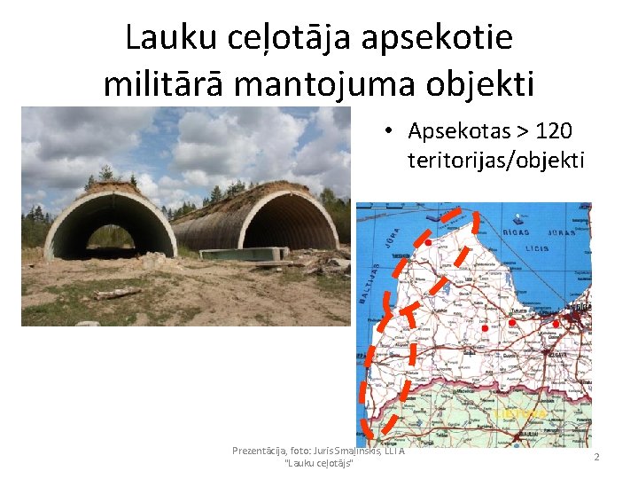 Lauku ceļotāja apsekotie militārā mantojuma objekti • Apsekotas > 120 teritorijas/objekti Prezentācija, foto: Juris