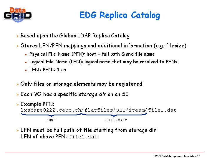 EDG Replica Catalog Ø Based upon the Globus LDAP Replica Catalog Ø Stores LFN/PFN