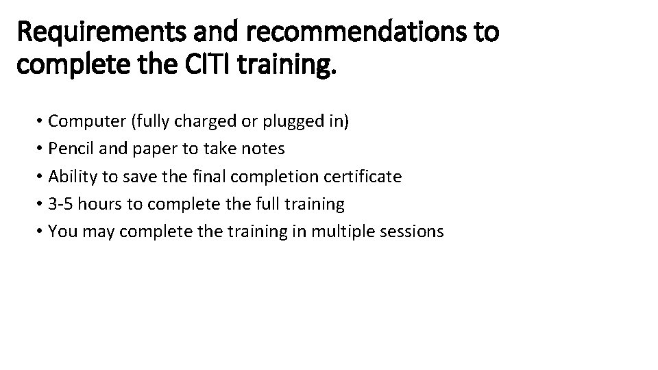 Requirements and recommendations to complete the CITI training. • Computer (fully charged or plugged