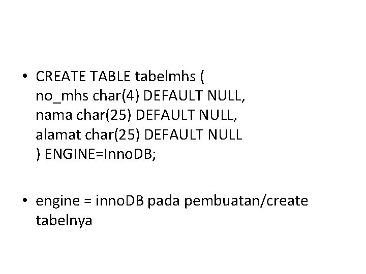  • CREATE TABLE tabelmhs ( no_mhs char(4) DEFAULT NULL, nama char(25) DEFAULT NULL,