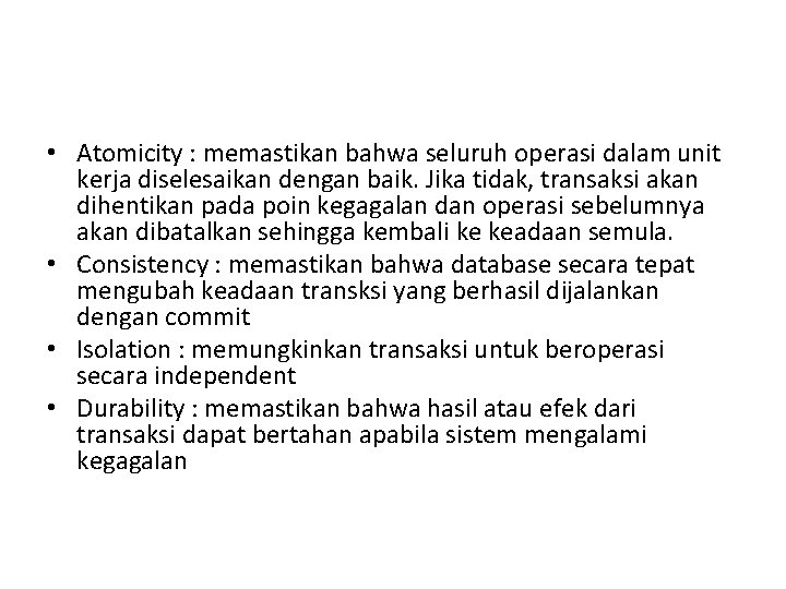  • Atomicity : memastikan bahwa seluruh operasi dalam unit kerja diselesaikan dengan baik.