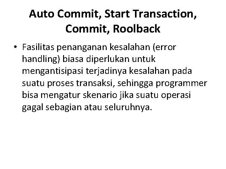 Auto Commit, Start Transaction, Commit, Roolback • Fasilitas penanganan kesalahan (error handling) biasa diperlukan