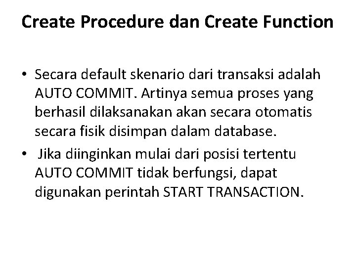 Create Procedure dan Create Function • Secara default skenario dari transaksi adalah AUTO COMMIT.