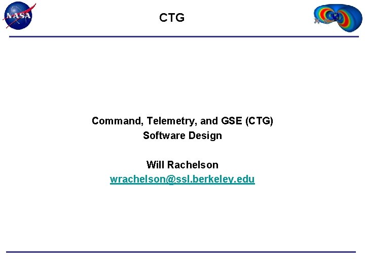 CTG Command, Telemetry, and GSE (CTG) Software Design Will Rachelson wrachelson@ssl. berkeley. edu 