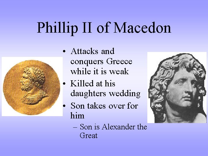Phillip II of Macedon • Attacks and conquers Greece while it is weak •