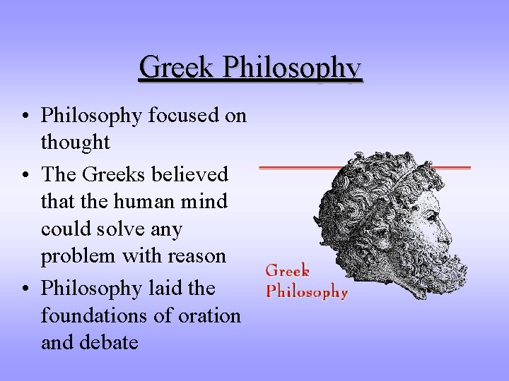 Greek Philosophy • Philosophy focused on thought • The Greeks believed that the human