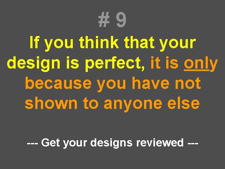 #9 If you think that your design is perfect, it is only because you #9 If you think that your design is perfect, it is only because you