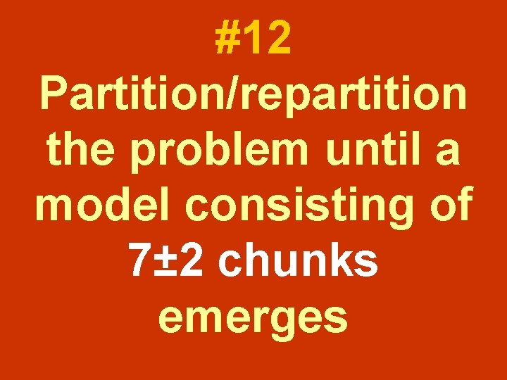 #12 Partition/repartition the problem until a model consisting of 7± 2 chunks emerges #12 Partition/repartition the problem until a model consisting of 7± 2 chunks emerges