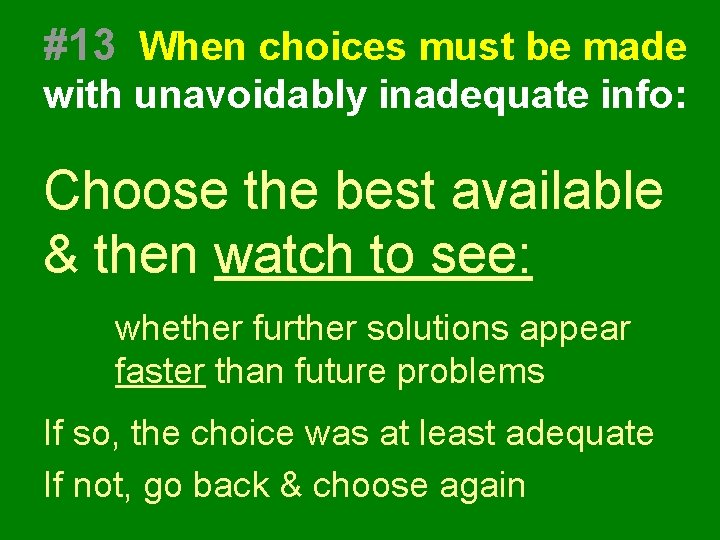 #13 When choices must be made with unavoidably inadequate info: Choose the best available #13 When choices must be made with unavoidably inadequate info: Choose the best available