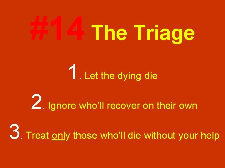 #14 The Triage 1. Let the dying die 2. Ignore who’ll recover on their #14 The Triage 1. Let the dying die 2. Ignore who’ll recover on their