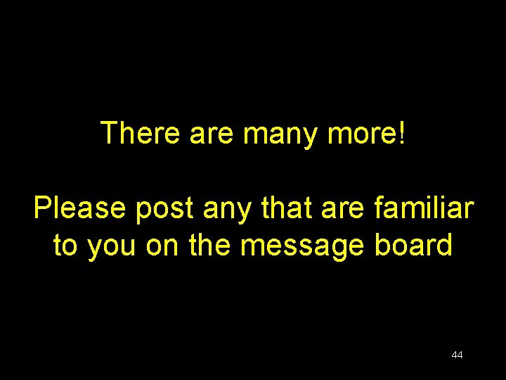 There are many more! Please post any that are familiar to you on the There are many more! Please post any that are familiar to you on the