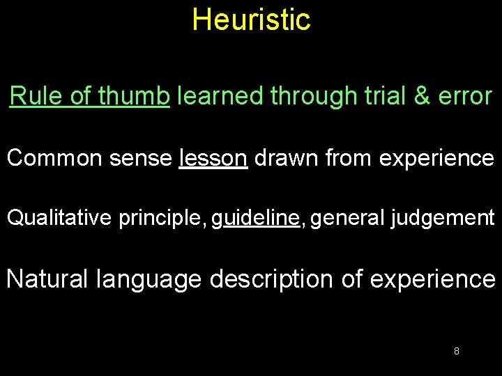 Heuristic Rule of thumb learned through trial & error Common sense lesson drawn from Heuristic Rule of thumb learned through trial & error Common sense lesson drawn from