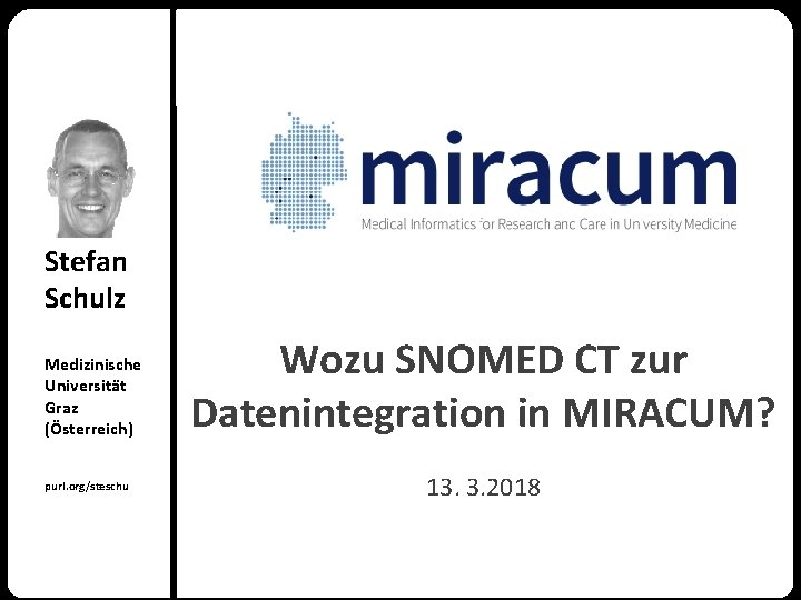 Stefan Schulz Medizinische Universität Graz (Österreich) purl. org/steschu Wozu SNOMED CT zur Datenintegration in