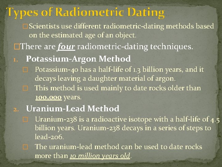 Types of Radiometric Dating � Scientists use different radiometric-dating methods based on the estimated