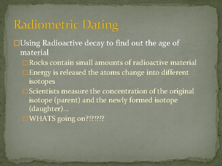 Radiometric Dating �Using Radioactive decay to find out the age of material � Rocks