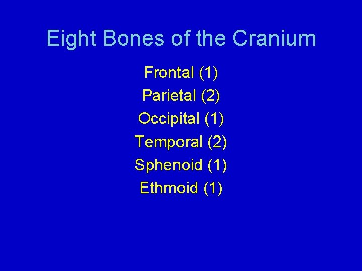 Eight Bones of the Cranium Frontal (1) Parietal (2) Occipital (1) Temporal (2) Sphenoid
