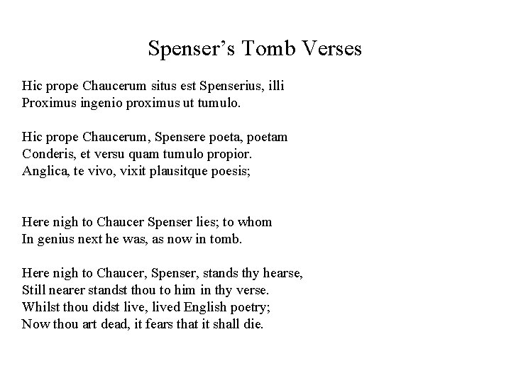 Spenser’s Tomb Verses Hic prope Chaucerum situs est Spenserius, illi Proximus ingenio proximus ut