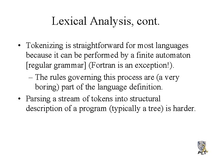 Lexical Analysis, cont. • Tokenizing is straightforward for most languages because it can be