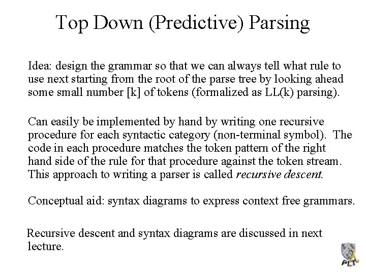 Top Down (Predictive) Parsing Idea: design the grammar so that we can always tell