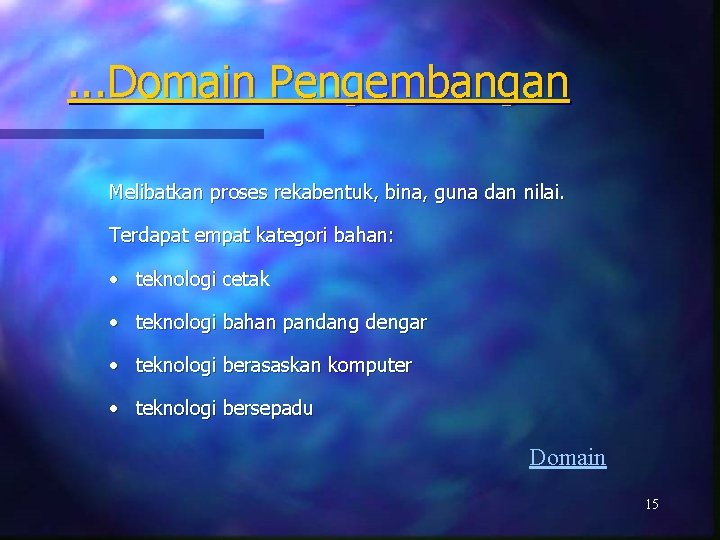 . . . Domain Pengembangan Melibatkan proses rekabentuk, bina, guna dan nilai. Terdapat empat