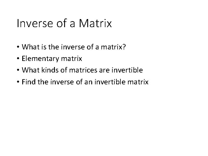 Inverse of a Matrix • What is the inverse of a matrix? • Elementary