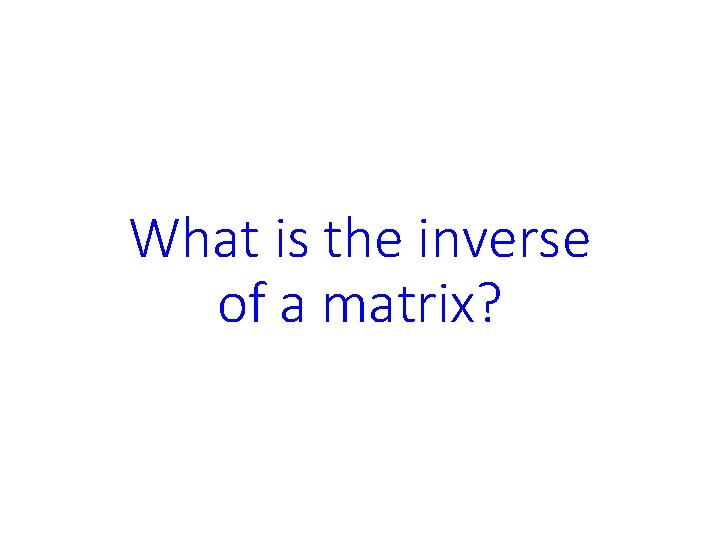 What is the inverse of a matrix? 