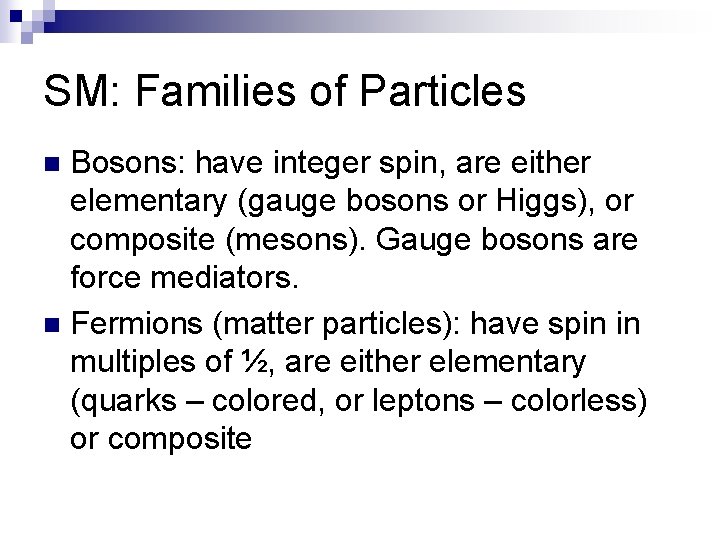 SM: Families of Particles Bosons: have integer spin, are either elementary (gauge bosons or