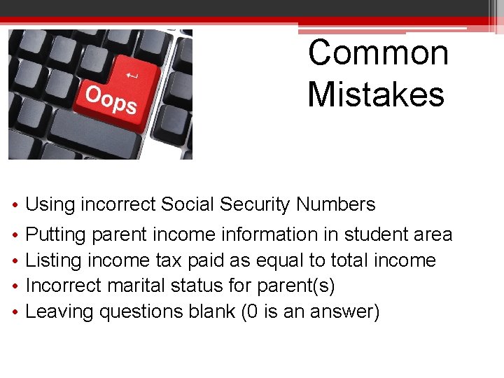 Common Mistakes • Using incorrect Social Security Numbers • • Putting parent income information