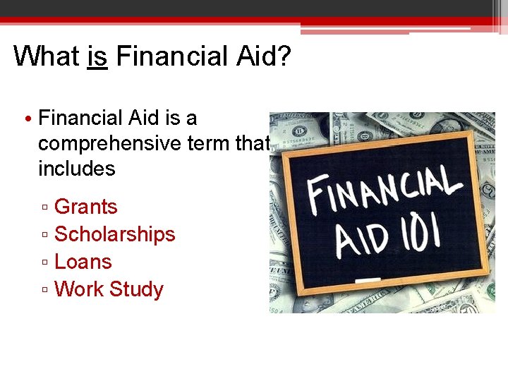 What is Financial Aid? • Financial Aid is a comprehensive term that includes ▫