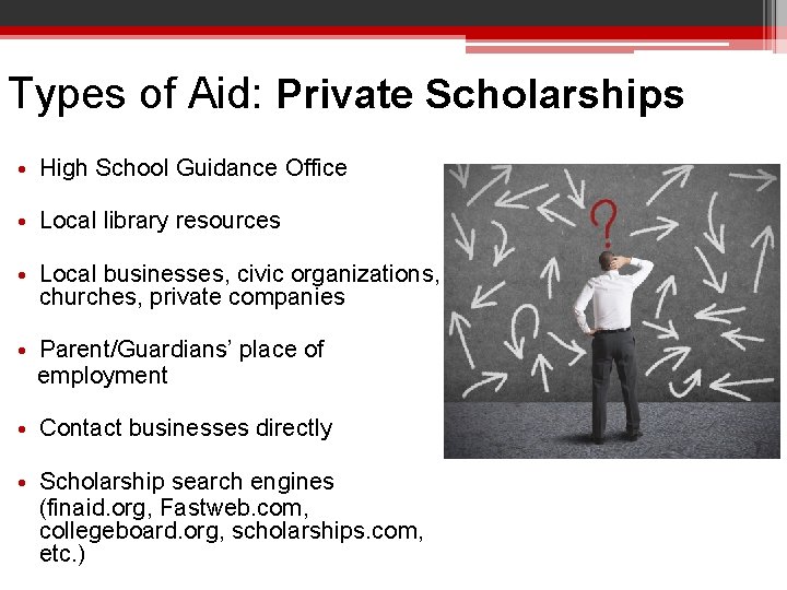 Types of Aid: Private Scholarships • High School Guidance Office • Local library resources