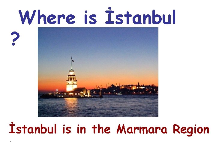 Where is İstanbul ? İstanbul is in the Marmara Region. 