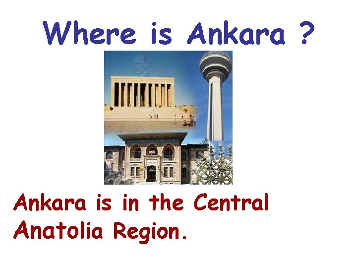 Where is Ankara ? Ankara is in the Central Anatolia Region. 