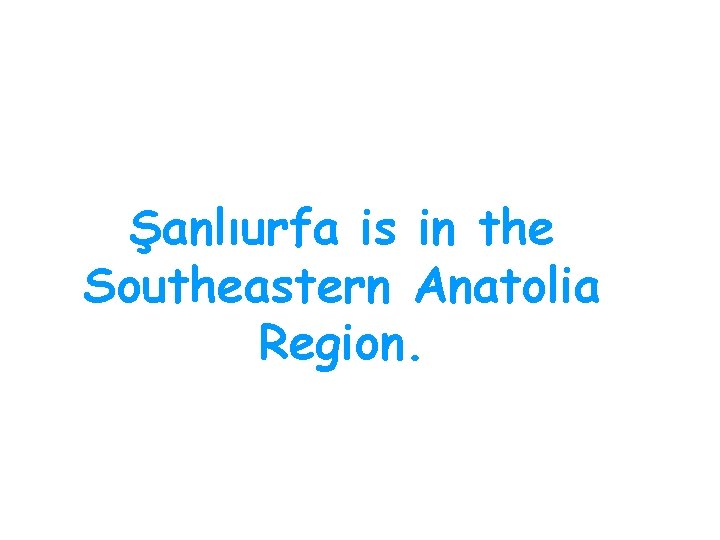 Şanlıurfa is in the Southeastern Anatolia Region. 