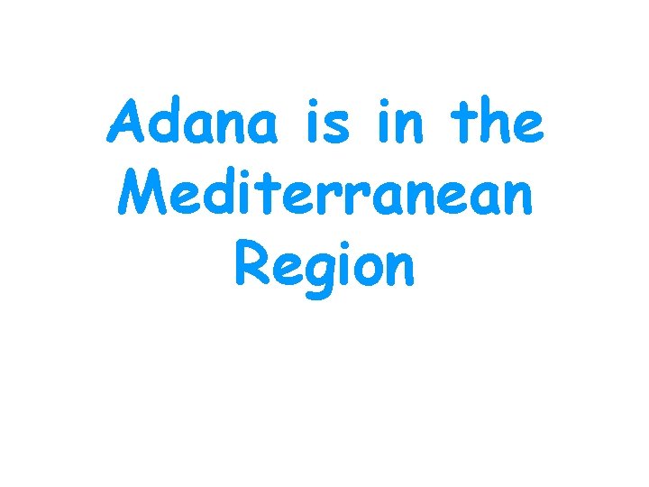Adana is in the Mediterranean Region 