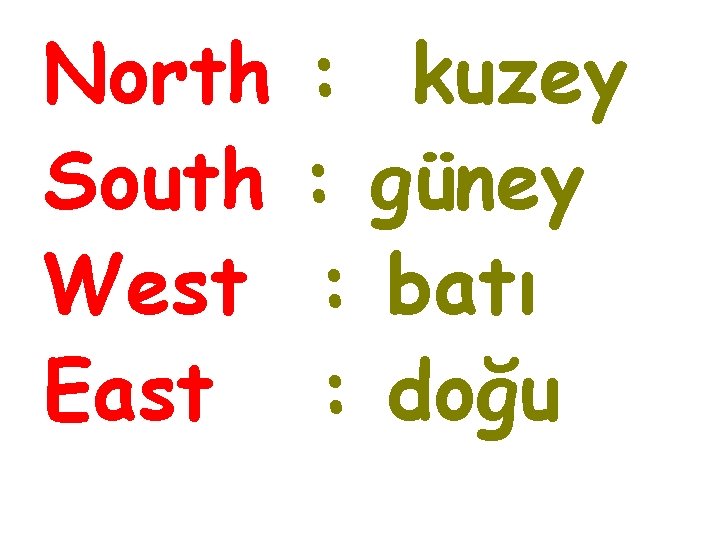 North South West East : kuzey : güney : batı : doğu 