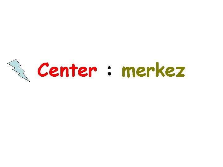 Center : merkez 