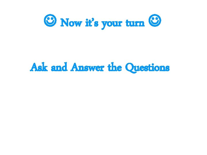  Now it’s your turn Ask and Answer the Questions 