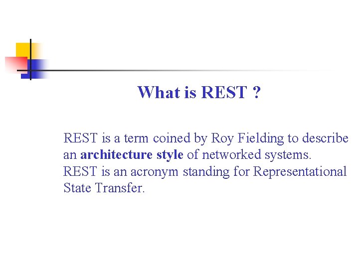 What is REST ? REST is a term coined by Roy Fielding to describe