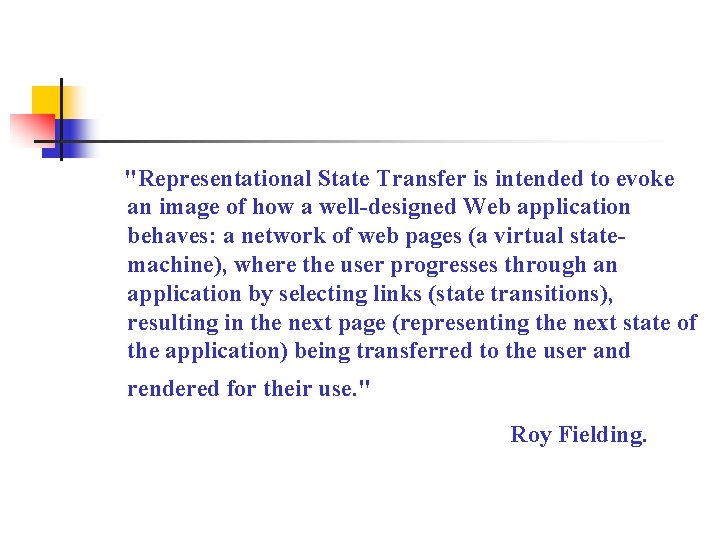 "Representational State Transfer is intended to evoke an image of how a well-designed Web