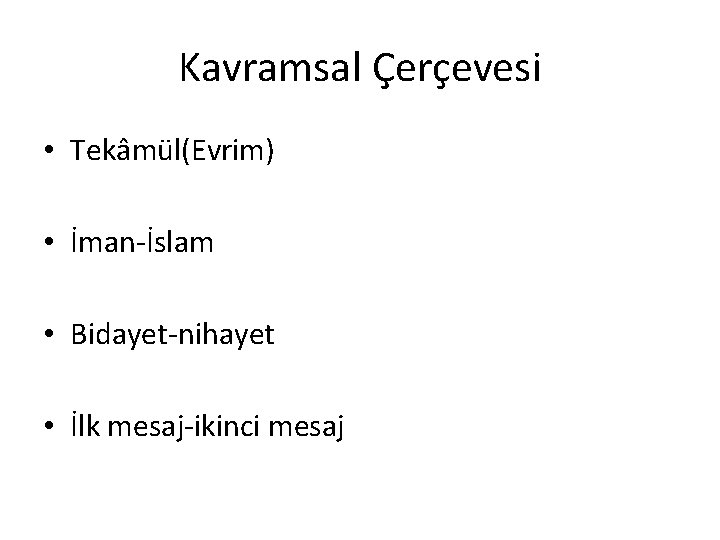 Kavramsal Çerçevesi • Tekâmül(Evrim) • İman-İslam • Bidayet-nihayet • İlk mesaj-ikinci mesaj Kavramsal Çerçevesi • Tekâmül(Evrim) • İman-İslam • Bidayet-nihayet • İlk mesaj-ikinci mesaj