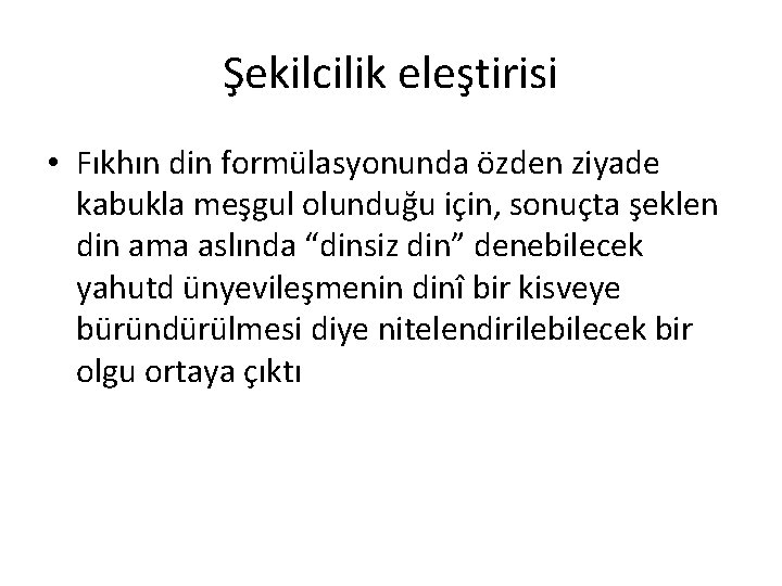 Şekilcilik eleştirisi • Fıkhın din formülasyonunda özden ziyade kabukla meşgul olunduğu için, sonuçta şeklen Şekilcilik eleştirisi • Fıkhın din formülasyonunda özden ziyade kabukla meşgul olunduğu için, sonuçta şeklen