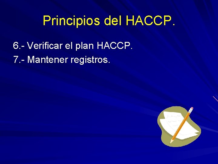 Principios del HACCP. 6. - Verificar el plan HACCP. 7. - Mantener registros. 