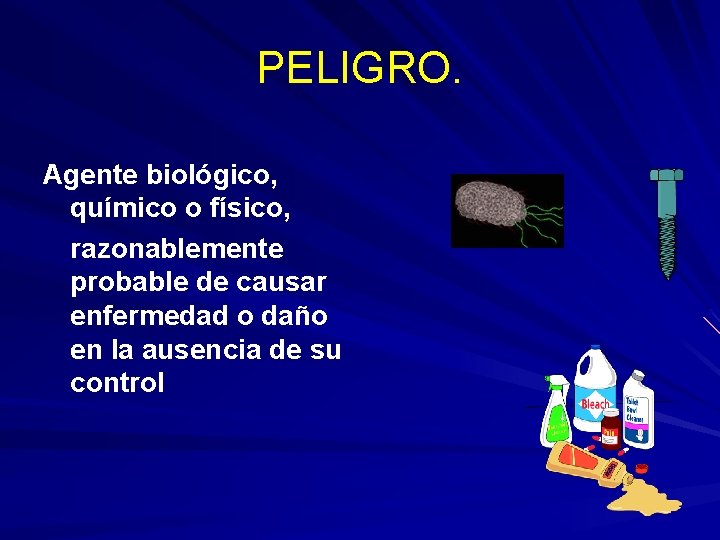 PELIGRO. Agente biológico, químico o físico, razonablemente probable de causar enfermedad o daño en