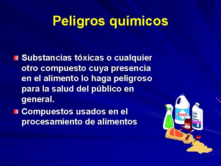 Peligros químicos Substancias tóxicas o cualquier otro compuesto cuya presencia en el alimento lo
