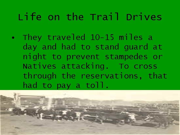 Life on the Trail Drives • They traveled 10 -15 miles a day and