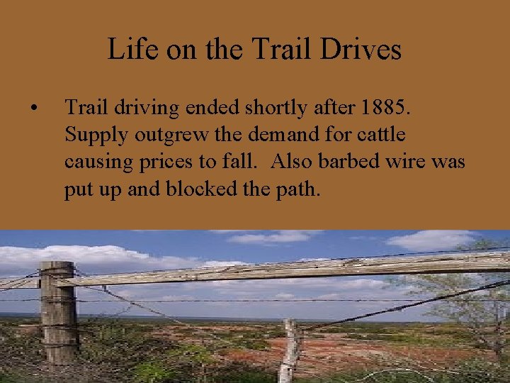 Life on the Trail Drives • Trail driving ended shortly after 1885. Supply outgrew