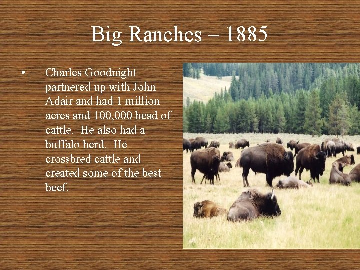 Big Ranches – 1885 • Charles Goodnight partnered up with John Adair and had