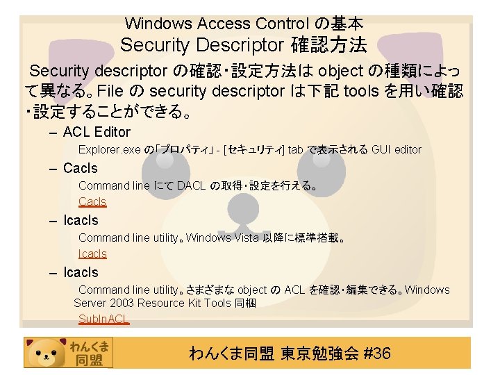 Windows Access Control の基本 Security Descriptor 確認方法 Security descriptor の確認・設定方法は object の種類によっ て異なる。File の